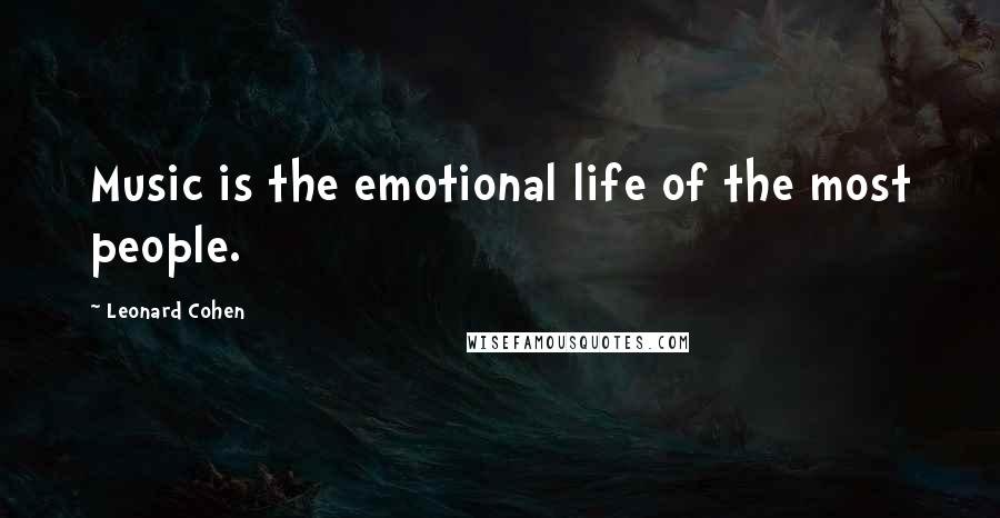 Leonard Cohen Quotes: Music is the emotional life of the most people.