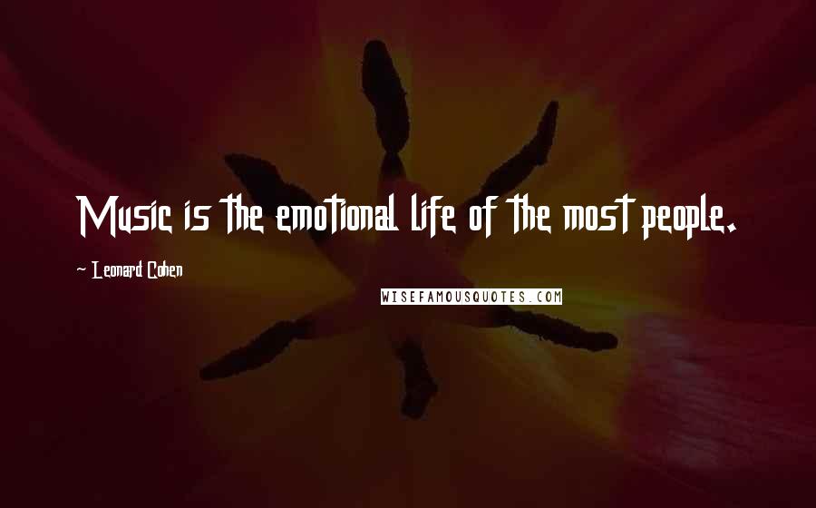 Leonard Cohen Quotes: Music is the emotional life of the most people.