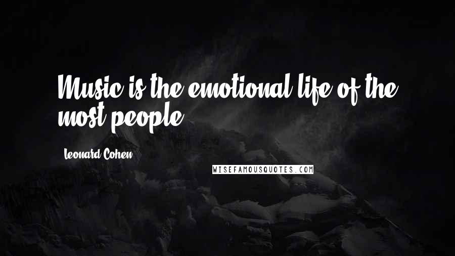 Leonard Cohen Quotes: Music is the emotional life of the most people.