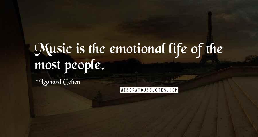 Leonard Cohen Quotes: Music is the emotional life of the most people.