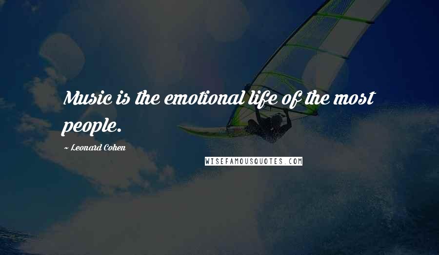 Leonard Cohen Quotes: Music is the emotional life of the most people.