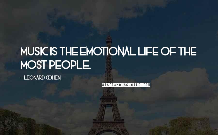 Leonard Cohen Quotes: Music is the emotional life of the most people.
