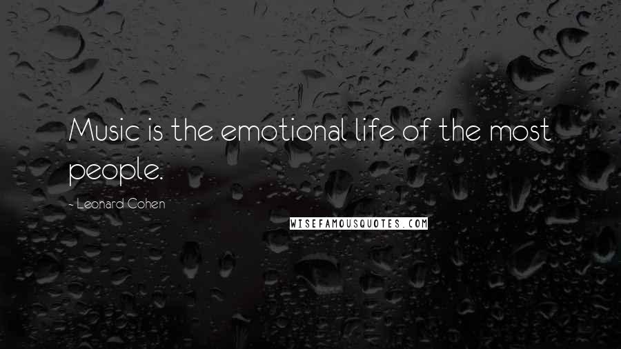 Leonard Cohen Quotes: Music is the emotional life of the most people.