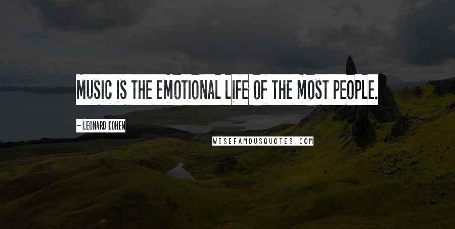 Leonard Cohen Quotes: Music is the emotional life of the most people.