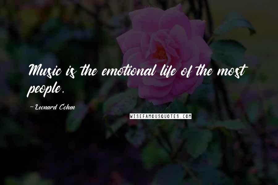 Leonard Cohen Quotes: Music is the emotional life of the most people.