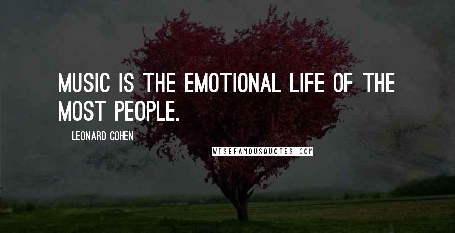 Leonard Cohen Quotes: Music is the emotional life of the most people.