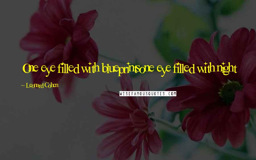 Leonard Cohen Quotes: One eye filled with blueprintsone eye filled with night