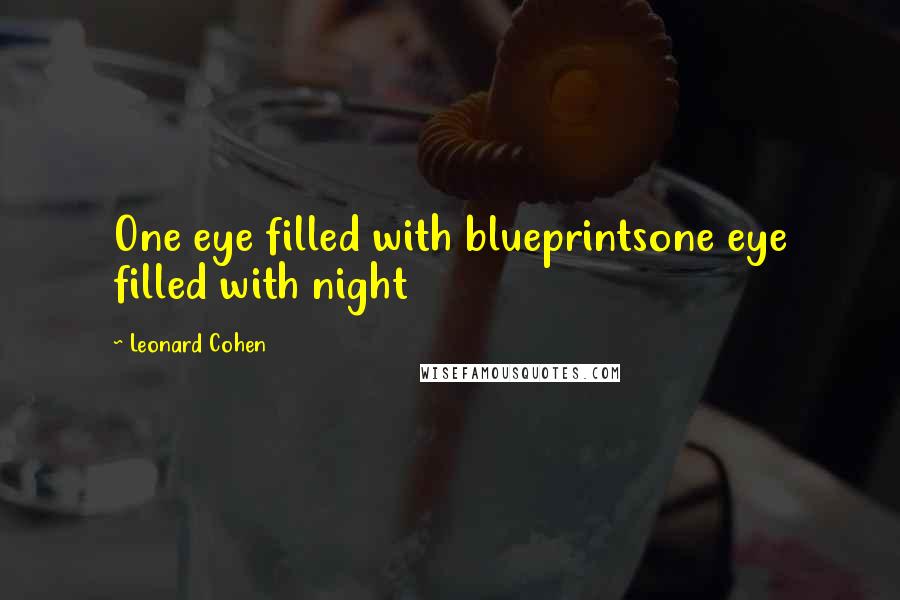 Leonard Cohen Quotes: One eye filled with blueprintsone eye filled with night