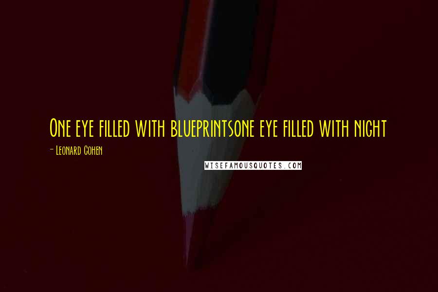Leonard Cohen Quotes: One eye filled with blueprintsone eye filled with night