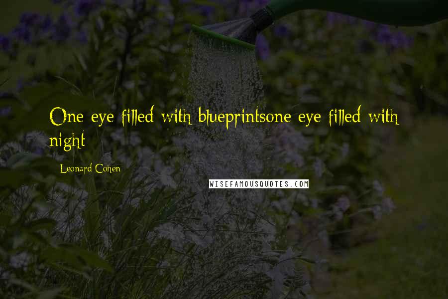 Leonard Cohen Quotes: One eye filled with blueprintsone eye filled with night