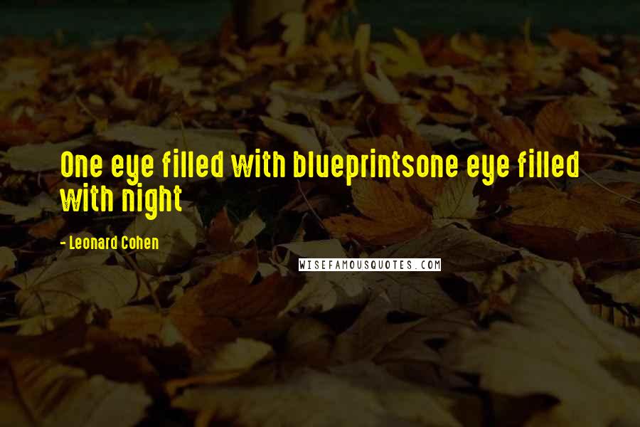 Leonard Cohen Quotes: One eye filled with blueprintsone eye filled with night