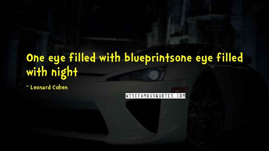 Leonard Cohen Quotes: One eye filled with blueprintsone eye filled with night