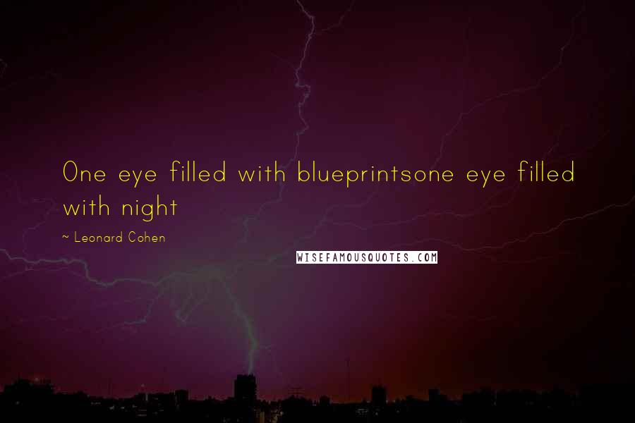 Leonard Cohen Quotes: One eye filled with blueprintsone eye filled with night