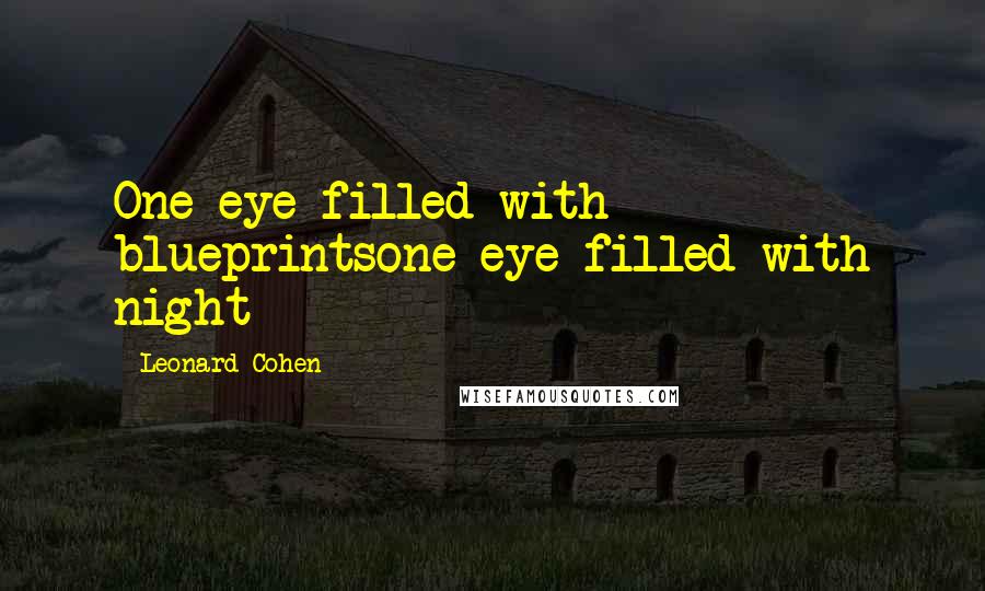 Leonard Cohen Quotes: One eye filled with blueprintsone eye filled with night