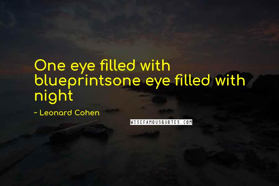 Leonard Cohen Quotes: One eye filled with blueprintsone eye filled with night