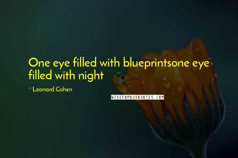 Leonard Cohen Quotes: One eye filled with blueprintsone eye filled with night
