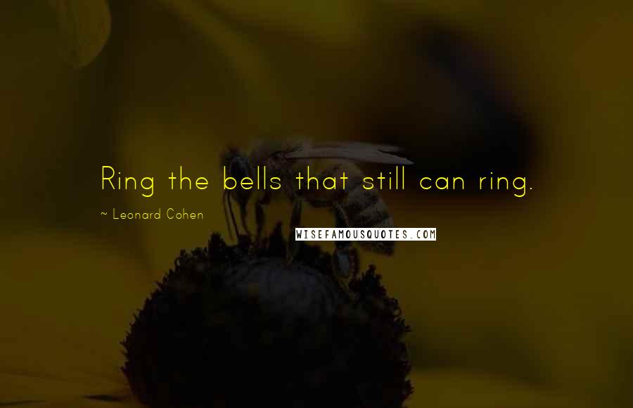 Leonard Cohen Quotes: Ring the bells that still can ring.