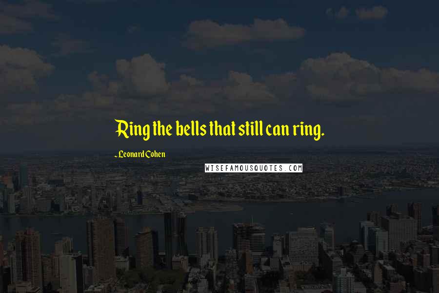 Leonard Cohen Quotes: Ring the bells that still can ring.