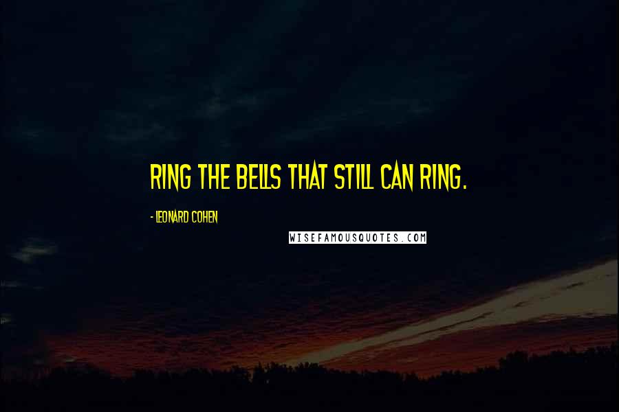 Leonard Cohen Quotes: Ring the bells that still can ring.