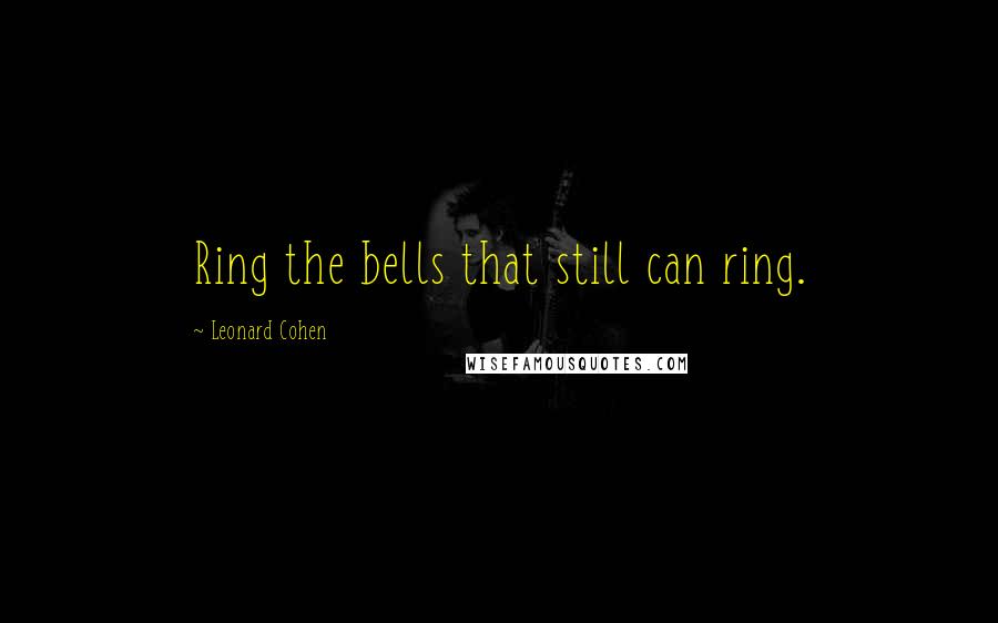 Leonard Cohen Quotes: Ring the bells that still can ring.