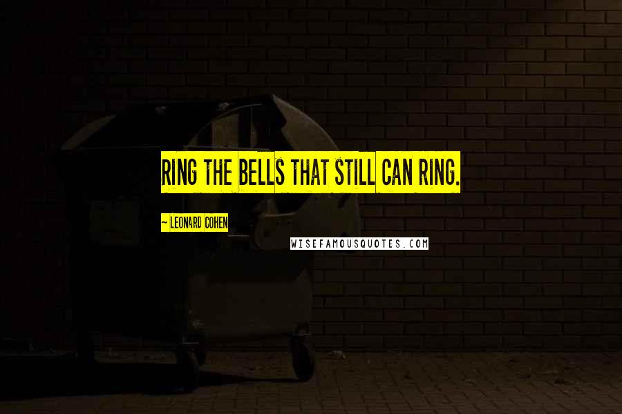 Leonard Cohen Quotes: Ring the bells that still can ring.