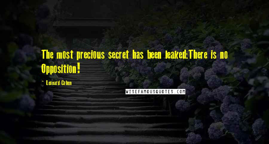 Leonard Cohen Quotes: The most precious secret has been leaked:There is no Opposition!