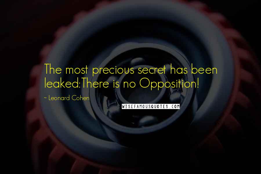 Leonard Cohen Quotes: The most precious secret has been leaked:There is no Opposition!