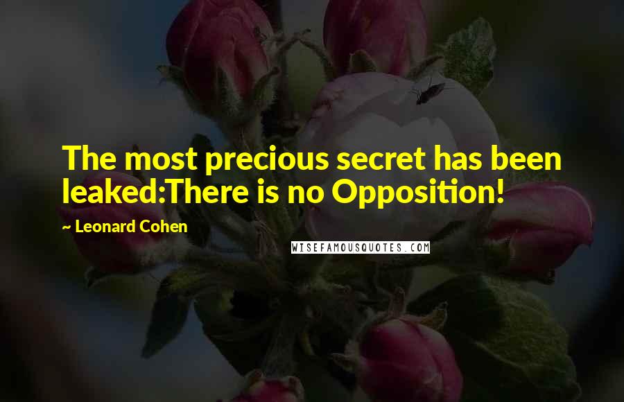 Leonard Cohen Quotes: The most precious secret has been leaked:There is no Opposition!