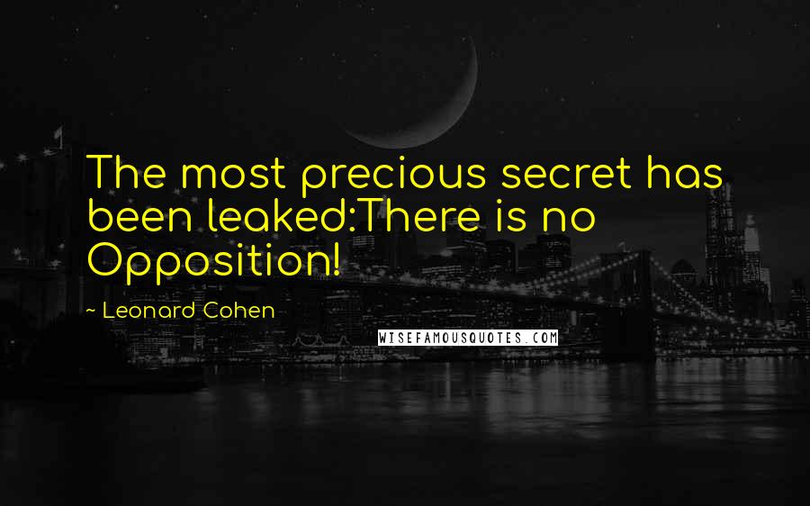 Leonard Cohen Quotes: The most precious secret has been leaked:There is no Opposition!