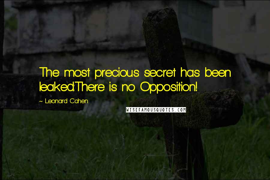 Leonard Cohen Quotes: The most precious secret has been leaked:There is no Opposition!