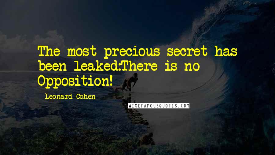 Leonard Cohen Quotes: The most precious secret has been leaked:There is no Opposition!