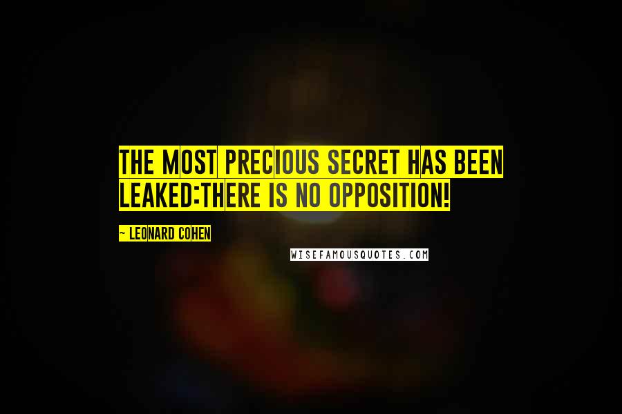 Leonard Cohen Quotes: The most precious secret has been leaked:There is no Opposition!