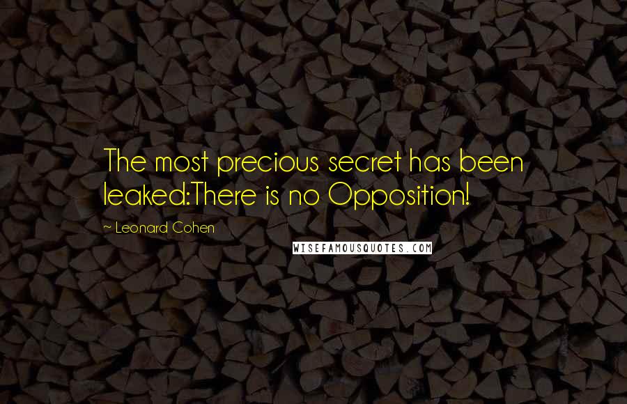 Leonard Cohen Quotes: The most precious secret has been leaked:There is no Opposition!