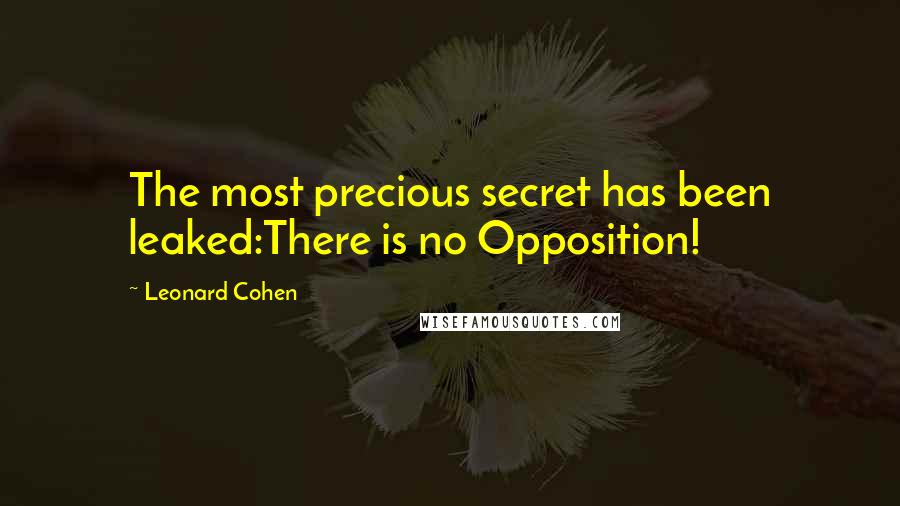 Leonard Cohen Quotes: The most precious secret has been leaked:There is no Opposition!