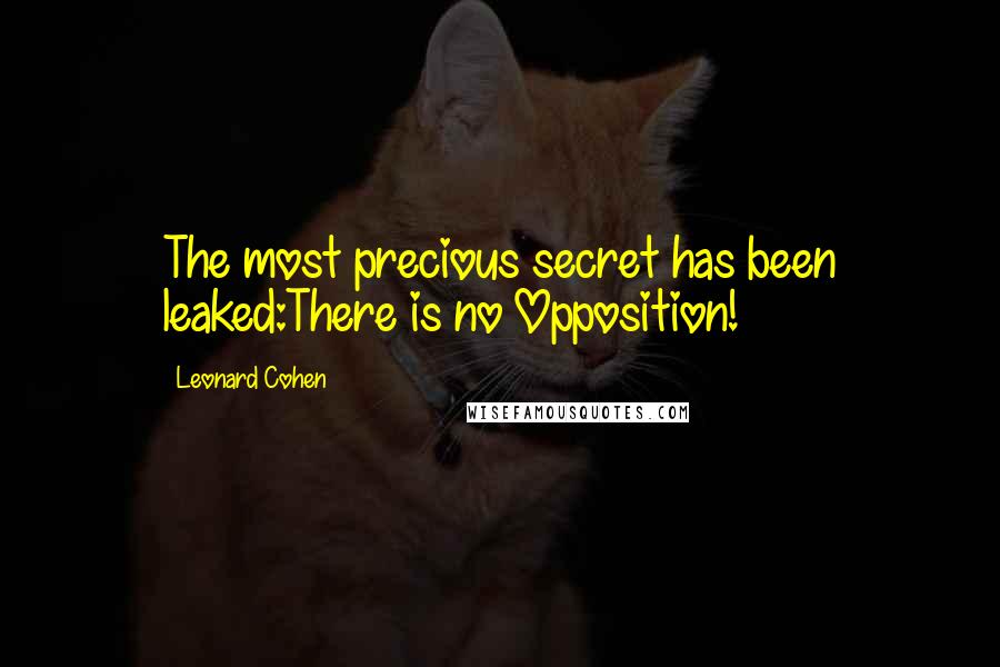 Leonard Cohen Quotes: The most precious secret has been leaked:There is no Opposition!