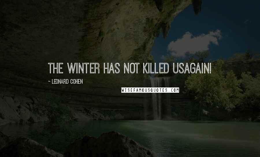 Leonard Cohen Quotes: The winter has not killed usagain!