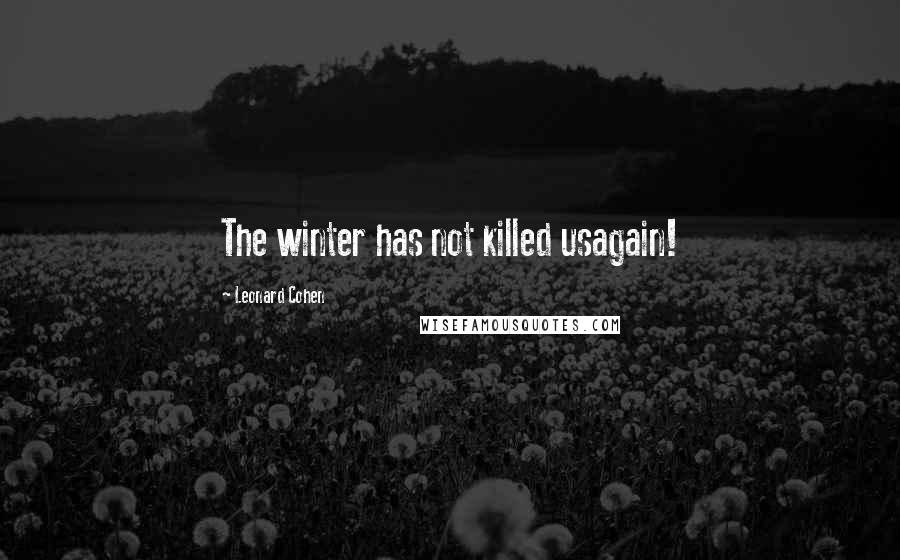 Leonard Cohen Quotes: The winter has not killed usagain!