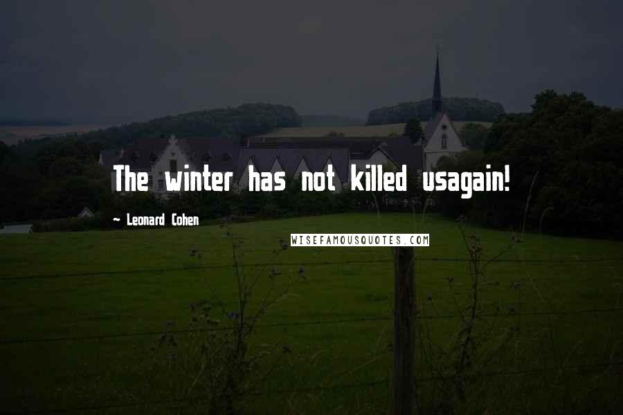 Leonard Cohen Quotes: The winter has not killed usagain!