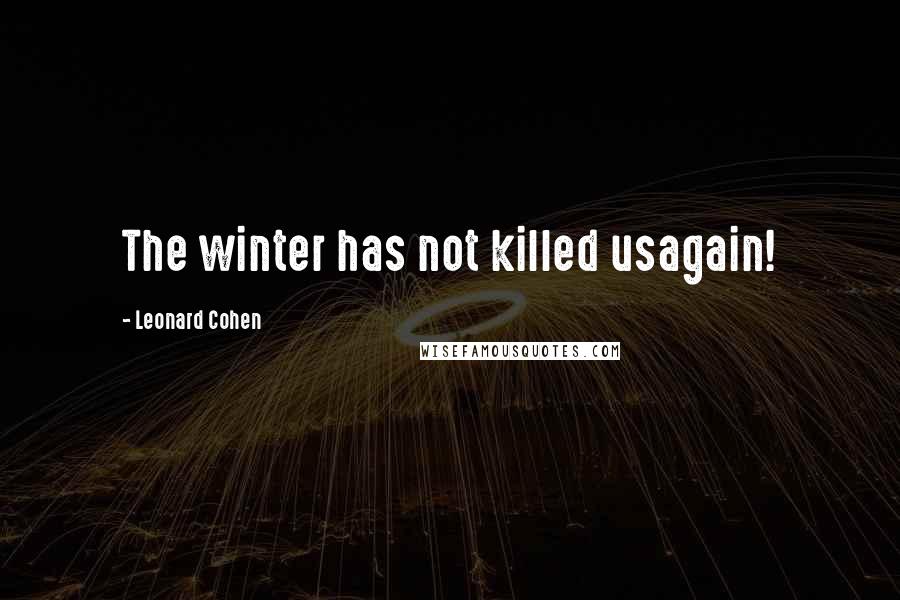 Leonard Cohen Quotes: The winter has not killed usagain!