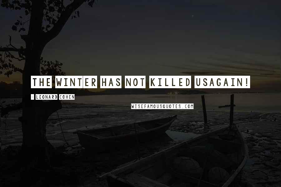 Leonard Cohen Quotes: The winter has not killed usagain!