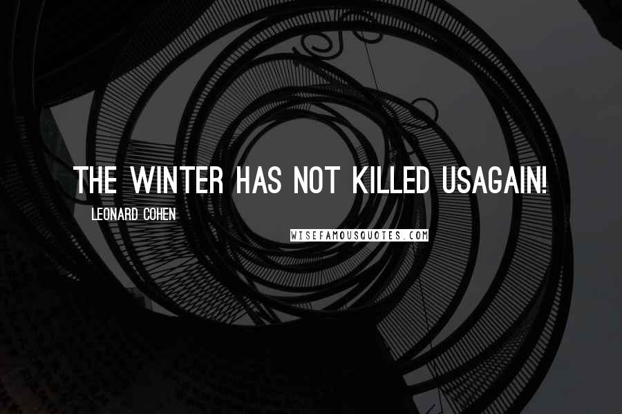 Leonard Cohen Quotes: The winter has not killed usagain!
