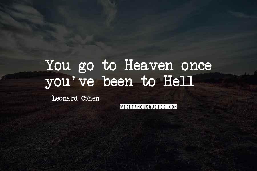 Leonard Cohen Quotes: You go to Heaven once you've been to Hell