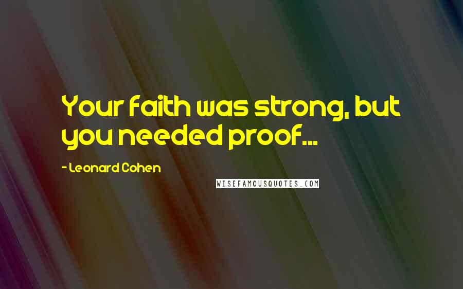 Leonard Cohen Quotes: Your faith was strong, but you needed proof...