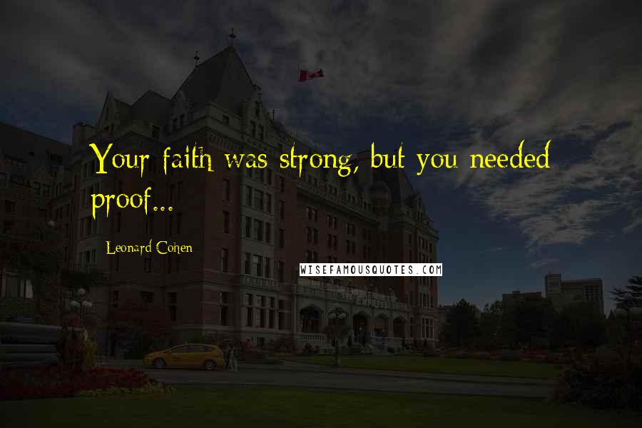 Leonard Cohen Quotes: Your faith was strong, but you needed proof...