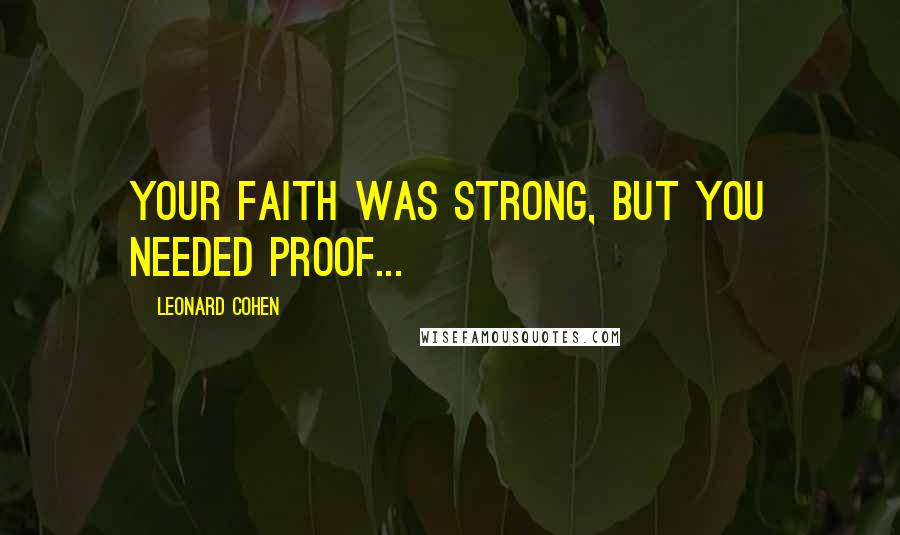 Leonard Cohen Quotes: Your faith was strong, but you needed proof...