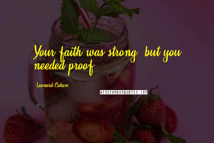 Leonard Cohen Quotes: Your faith was strong, but you needed proof...