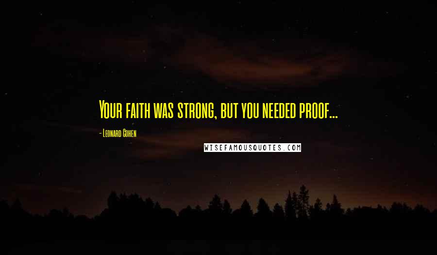 Leonard Cohen Quotes: Your faith was strong, but you needed proof...