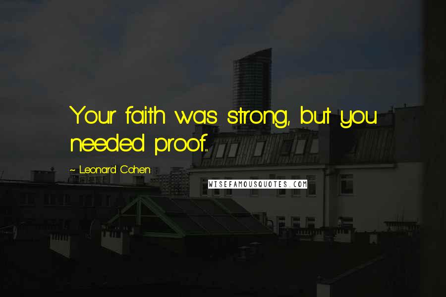 Leonard Cohen Quotes: Your faith was strong, but you needed proof...