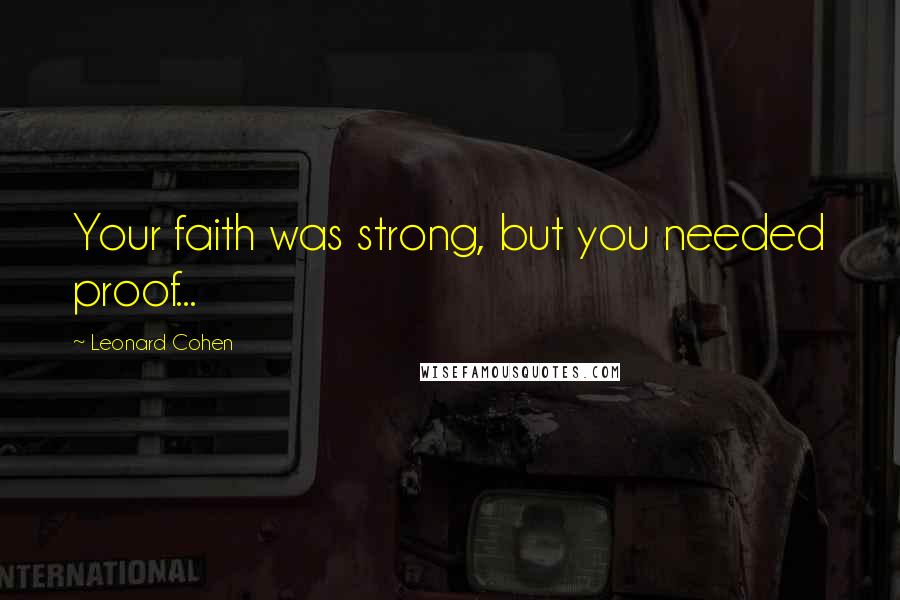 Leonard Cohen Quotes: Your faith was strong, but you needed proof...