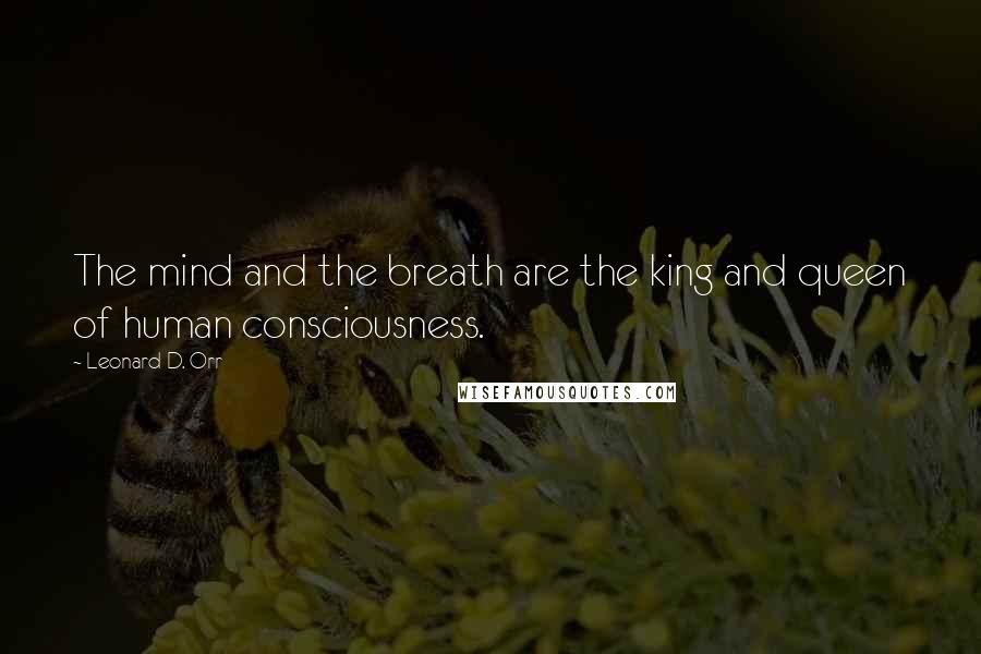 Leonard D. Orr Quotes: The mind and the breath are the king and queen of human consciousness.